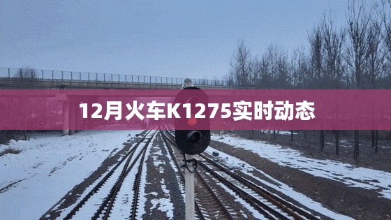 K1275次列车实时动态查询（最新更新）