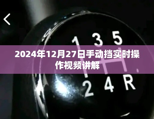 『手动挡实操视频讲解，2024年12月27日实时操作指南』