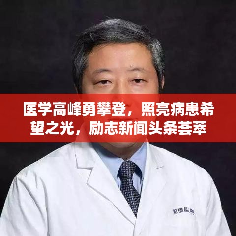 医学高峰勇攀登，照亮病患希望之光，励志新闻头条荟萃