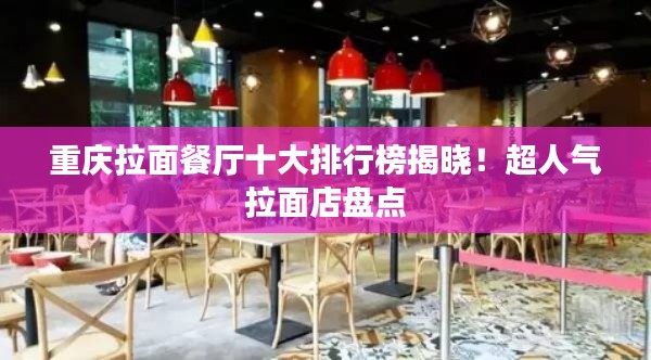 重庆拉面餐厅十大排行榜揭晓！超人气拉面店盘点