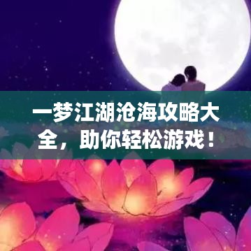 一梦江湖沧海攻略大全，助你轻松游戏！