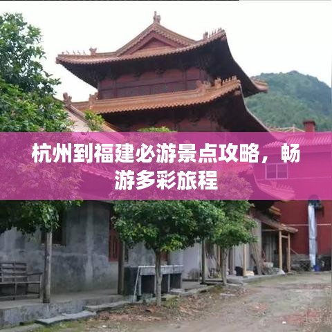 杭州到福建必游景点攻略，畅游多彩旅程