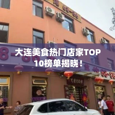 大连美食热门店家TOP10榜单揭晓！