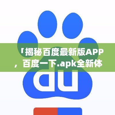 「揭秘百度最新版APP，百度一下.apk全新体验与功能解析」