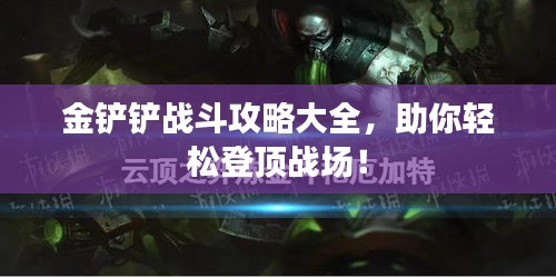金铲铲战斗攻略大全，助你轻松登顶战场！