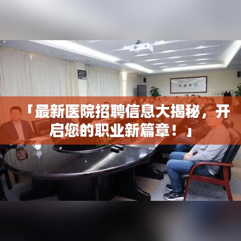 「最新医院招聘信息大揭秘，开启您的职业新篇章！」