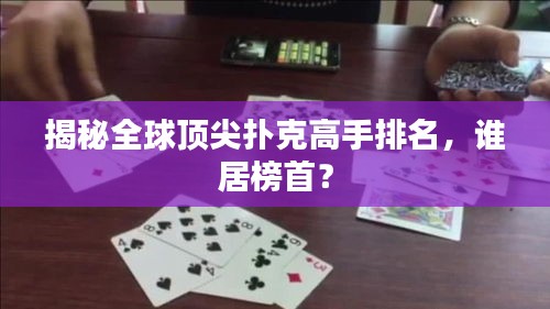 揭秘全球顶尖扑克高手排名，谁居榜首？