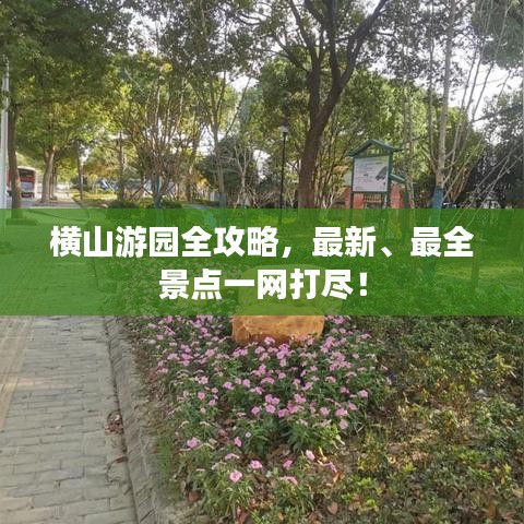 横山游园全攻略，最新、最全景点一网打尽！