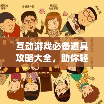 互动游戏必备道具攻略大全，助你轻松玩转游戏世界！