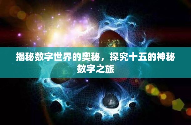 揭秘数字世界的奥秘，探究十五的神秘数字之旅