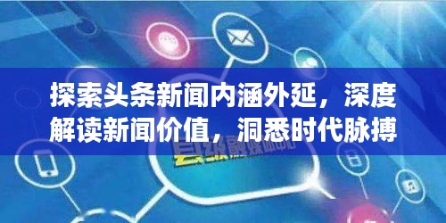 探索头条新闻内涵外延，深度解读新闻价值，洞悉时代脉搏