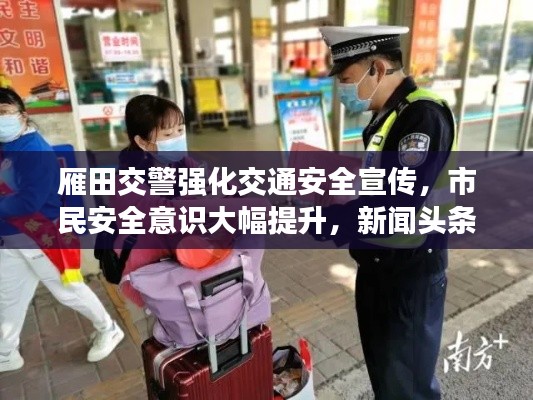 雁田交警强化交通安全宣传，市民安全意识大幅提升，新闻头条报道