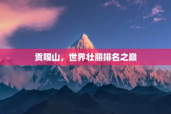 贡嘎山，世界壮丽排名之巅