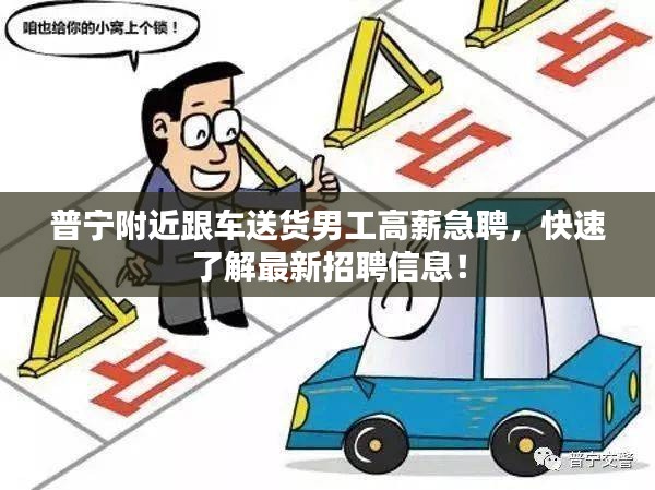 普宁附近跟车送货男工高薪急聘，快速了解最新招聘信息！