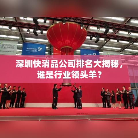 深圳快消品公司排名大揭秘，谁是行业领头羊？