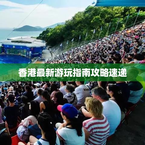 香港最新游玩指南攻略速递