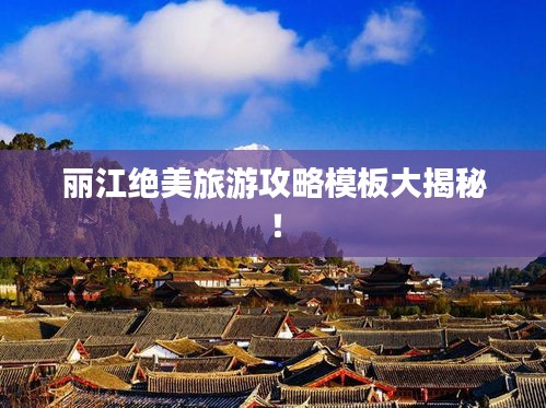 丽江绝美旅游攻略模板大揭秘！