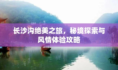 长沙沟绝美之旅，秘境探索与风情体验攻略