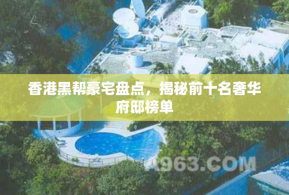 香港黑帮豪宅盘点，揭秘前十名奢华府邸榜单