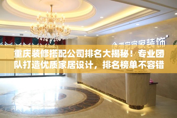 重庆装修搭配公司排名大揭秘！专业团队打造优质家居设计，排名榜单不容错过！