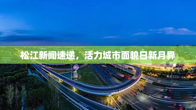 松江新闻速递，活力城市面貌日新月异
