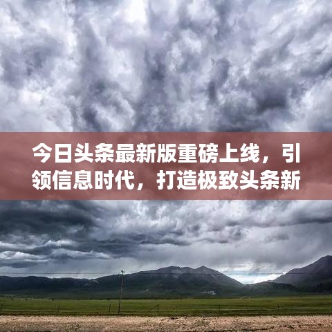 今日头条最新版重磅上线，引领信息时代，打造极致头条新闻阅读体验！