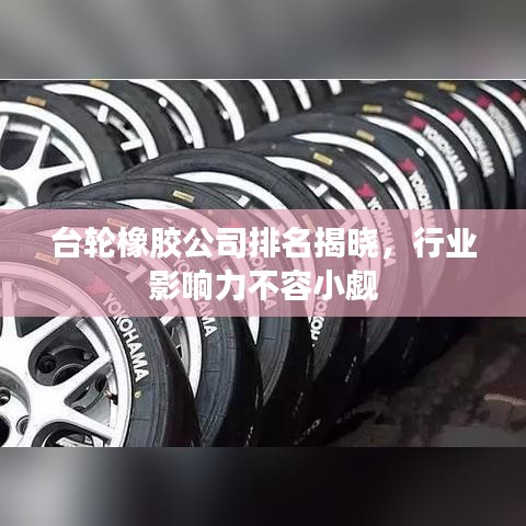 台轮橡胶公司排名揭晓，行业影响力不容小觑