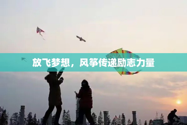 放飞梦想，风筝传递励志力量