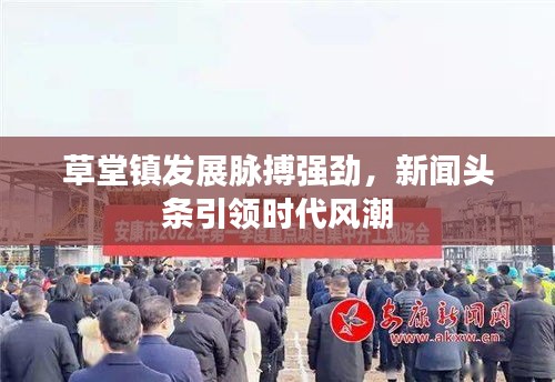 草堂镇发展脉搏强劲，新闻头条引领时代风潮