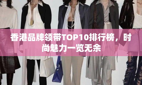 香港品牌领带TOP10排行榜，时尚魅力一览无余