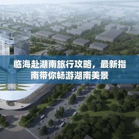 临海赴湖南旅行攻略，最新指南带你畅游湖南美景