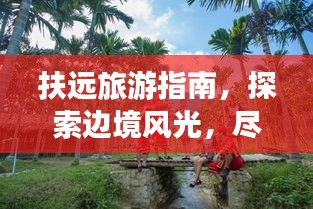 扶远旅游指南，探索边境风光，尽享独特体验