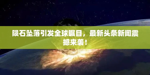 陨石坠落引发全球瞩目，最新头条新闻震撼来袭！