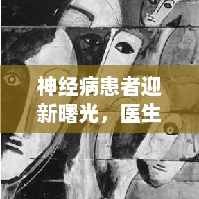 神经病患者迎新曙光，医生详解最新治疗进展