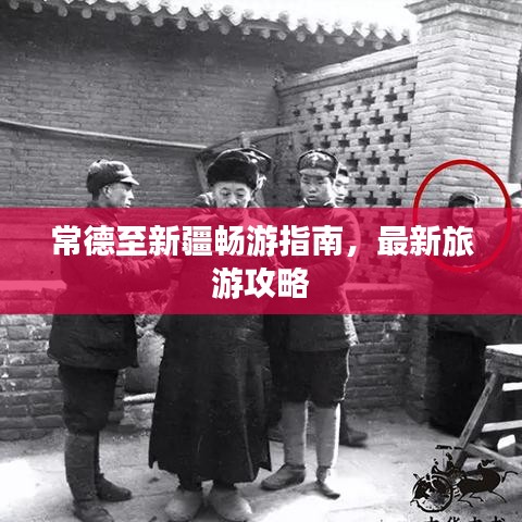 常德至新疆畅游指南，最新旅游攻略