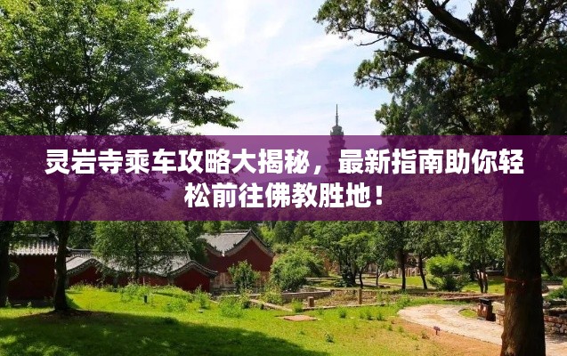 灵岩寺乘车攻略大揭秘，最新指南助你轻松前往佛教胜地！
