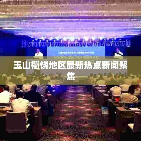 玉山衢饶地区最新热点新闻聚焦
