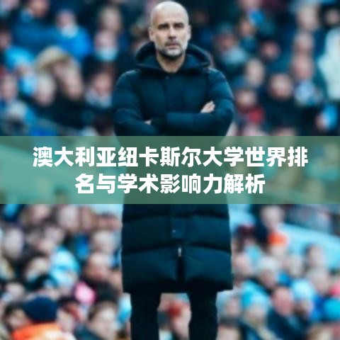 澳大利亚纽卡斯尔大学世界排名与学术影响力解析