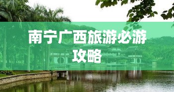 南宁广西旅游必游攻略