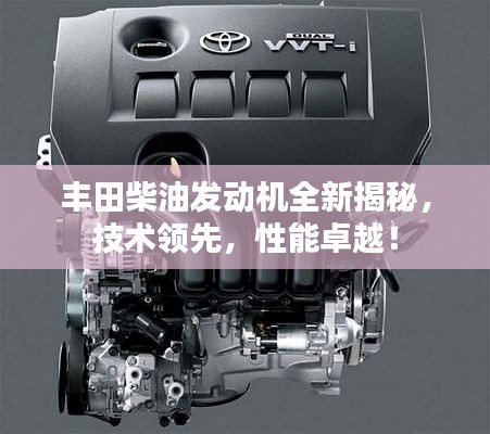 丰田柴油发动机全新揭秘，技术领先，性能卓越！