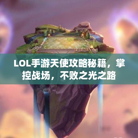 LOL手游天使攻略秘籍，掌控战场，不败之光之路