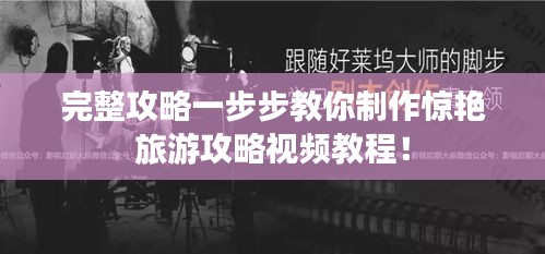 完整攻略一步步教你制作惊艳旅游攻略视频教程！