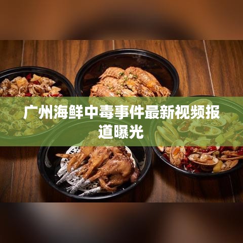 广州海鲜中毒事件最新视频报道曝光