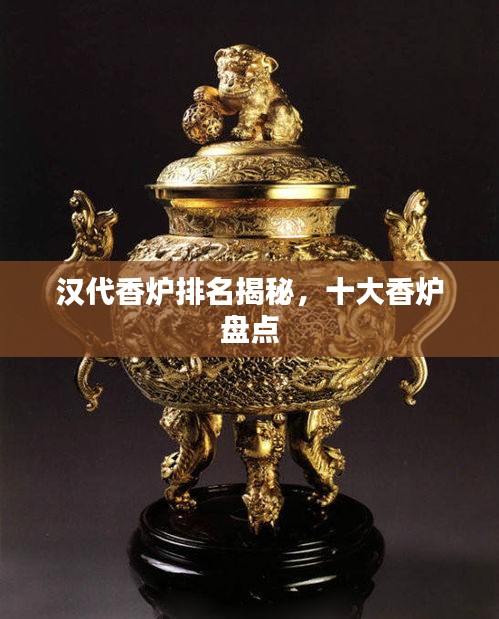汉代香炉排名揭秘，十大香炉盘点