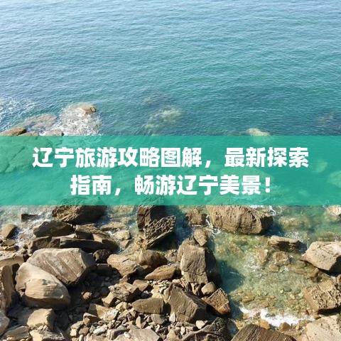 辽宁旅游攻略图解，最新探索指南，畅游辽宁美景！