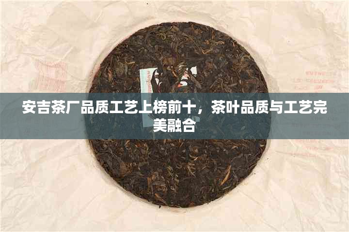 安吉茶厂品质工艺上榜前十，茶叶品质与工艺完美融合
