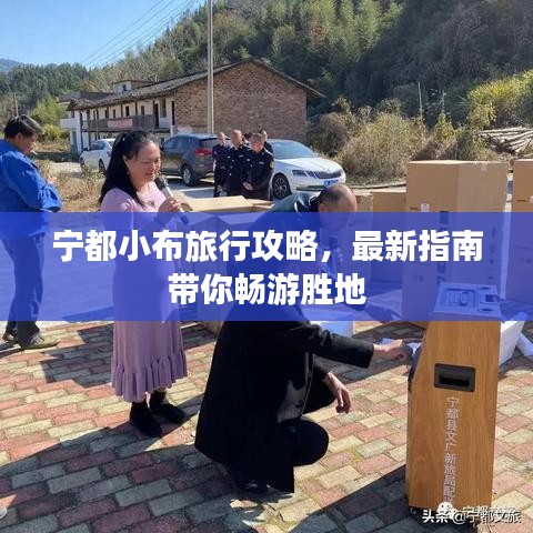 宁都小布旅行攻略，最新指南带你畅游胜地