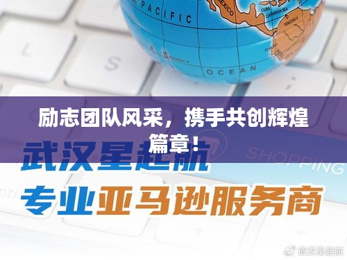 励志团队风采，携手共创辉煌篇章！