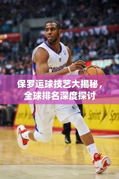 保罗运球技艺大揭秘，全球排名深度探讨