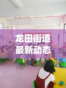 龙田街道最新动态，社区发展新趋势与地方民生改善新篇章